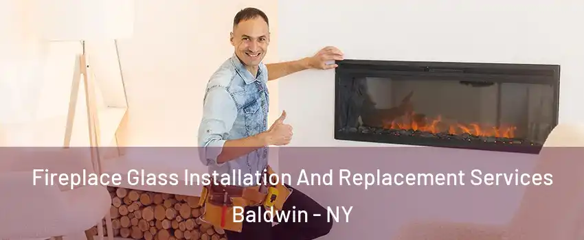  Fireplace Glass Installation And Replacement Services Baldwin - NY