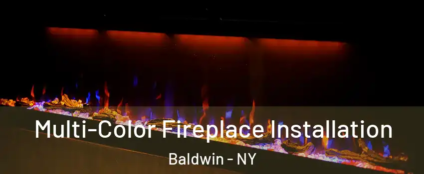  Multi-Color Fireplace Installation Baldwin - NY