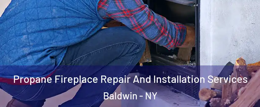  Propane Fireplace Repair And Installation Services Baldwin - NY