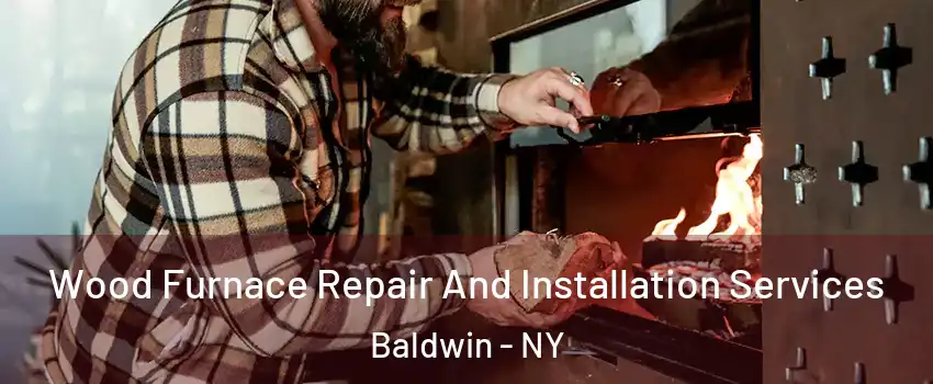  Wood Furnace Repair And Installation Services Baldwin - NY